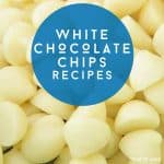Images of white chocolate chips. Text reads "White Chocolate Chips Recipes"