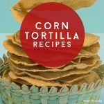 Corn Tortillas. Text Reads "Corn Tortilla Recipes"