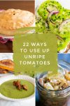 Dishes made with green tomatoes. Text reads "22 ways to use up unripe tomatoes"