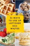 dishes made with egg whites. Text Reads: "34 Ways to use up leftover egg whites"