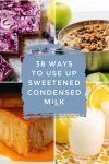 dishes made with condensed milk. Text Reads: "38 Ways to use up sweetened condensed milk"