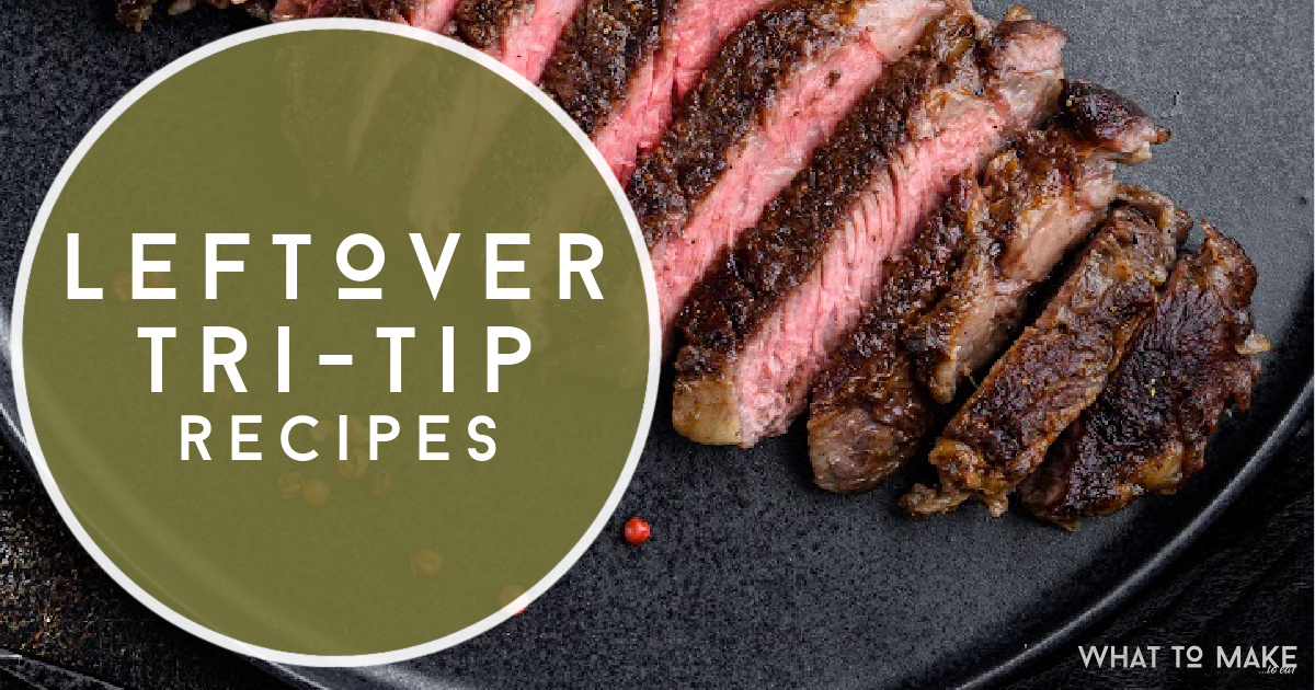 15 Best Leftover TriTip Recipes plus useful storage information