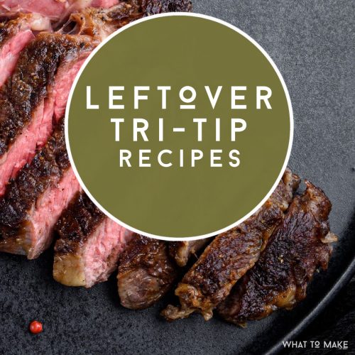 15 Best Leftover TriTip Recipes plus useful storage information