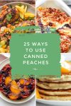 Dishes made with canned peaches. Text reads "25 Ways to use Canned Peaches"