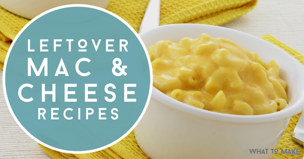 What to do with Leftover Mac and Cheese 15 best recipes and useful tips