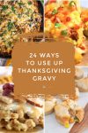 Dishes made with leftover gravy. Text reads: "24 ways to use up Thanksgiving Gravy"