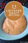 bowl of gravy. Text reads "24 Leftover Gravy Recipes"
