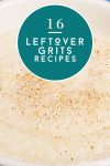 Close up image of grits. Text reads "16 Leftover Grits Recipes"