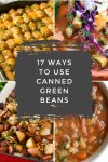 Dishes made with canned green beans. Text reads "17 ways to use canned green beans"