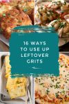 Images of food made with grits. Text reads "16 ways to use up leftover grits"
