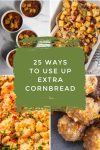 Dishes made with cornbread. Text reads "25 ways to use up extra cornbread"