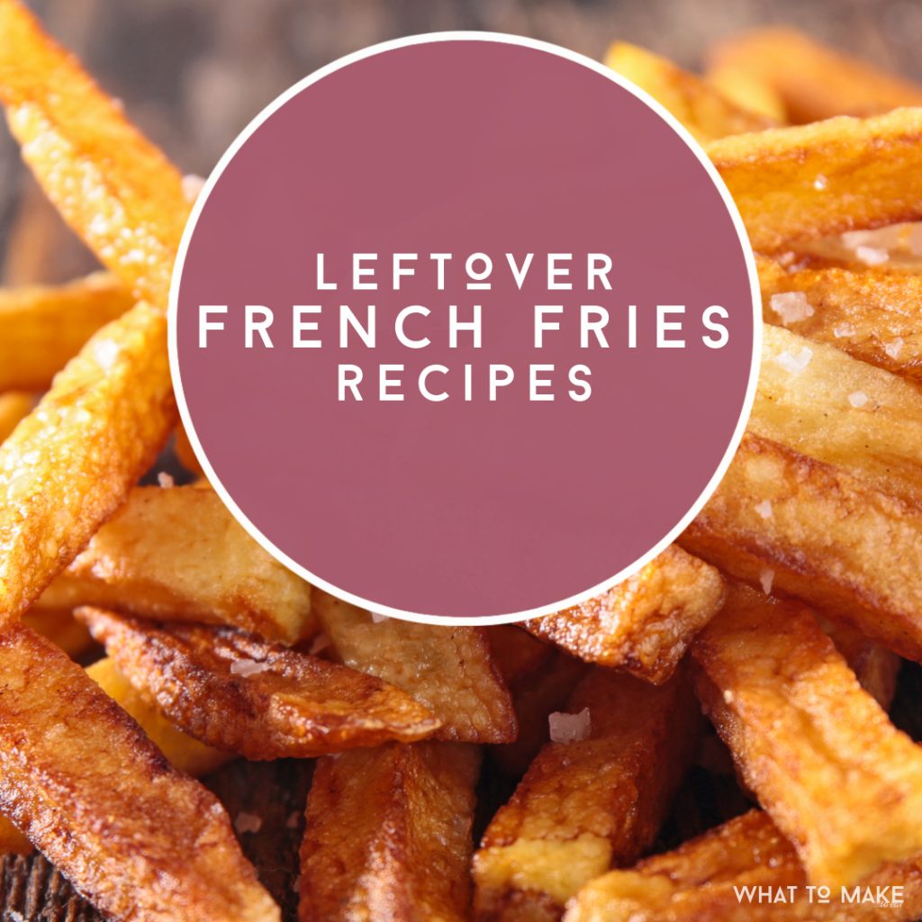 Pile of cooked french fries. Text reads "Leftover French Fries Recipes"